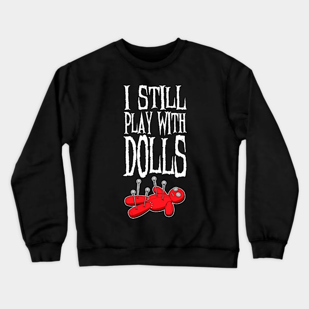 I Still Play With Dolls Voodoo Crewneck Sweatshirt by Grandeduc